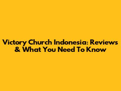 Victory Church Indonesia: Reviews & What You Need To Know