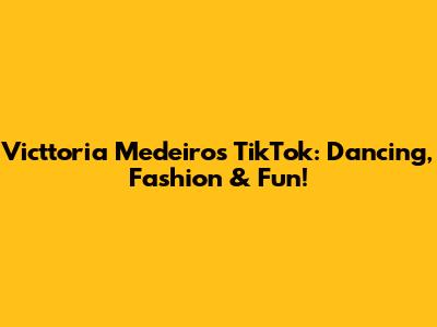 Victtoria Medeiros TikTok: Dancing, Fashion & Fun!