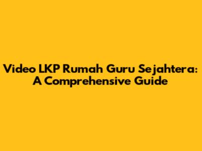 Video LKP Rumah Guru Sejahtera: A Comprehensive Guide
