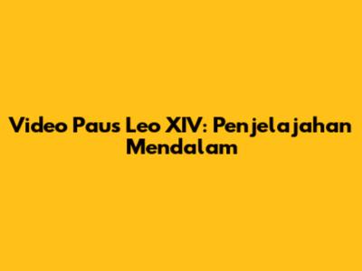 Video Paus Leo XIV: Penjelajahan Mendalam