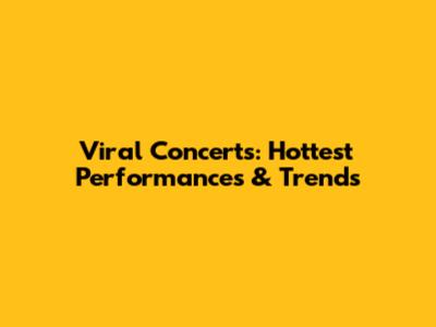 Viral Concerts: Hottest Performances & Trends