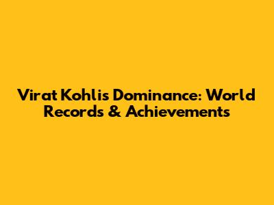 Virat Kohli's Dominance: World Records & Achievements