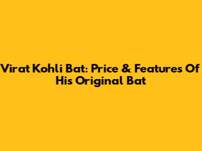 Virat Kohli Bat: Price & Features Of His Original Bat