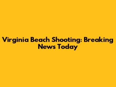 Virginia Beach Shooting: Breaking News Today