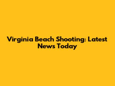 Virginia Beach Shooting: Latest News Today