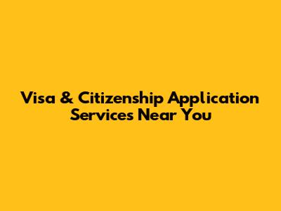 Visa & Citizenship Application Services Near You