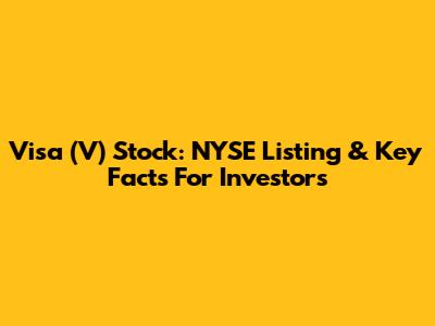 Visa (V) Stock: NYSE Listing & Key Facts For Investors