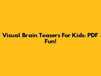 Visual Brain Teasers For Kids: PDF Fun!