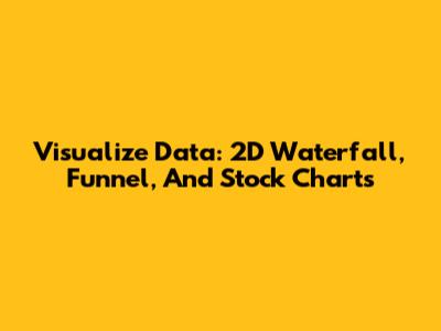 Visualize Data: 2D Waterfall, Funnel, And Stock Charts