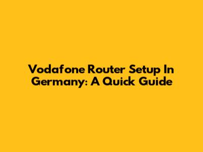 Vodafone Router Setup In Germany: A Quick Guide