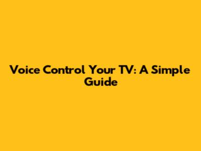 Voice Control Your TV: A Simple Guide