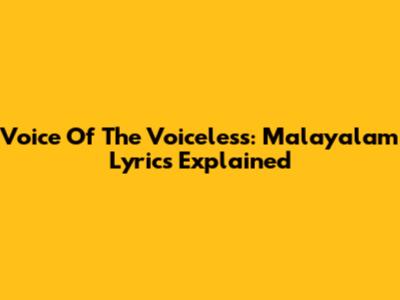 Voice Of The Voiceless: Malayalam Lyrics Explained