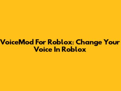 VoiceMod For Roblox: Change Your Voice In Roblox