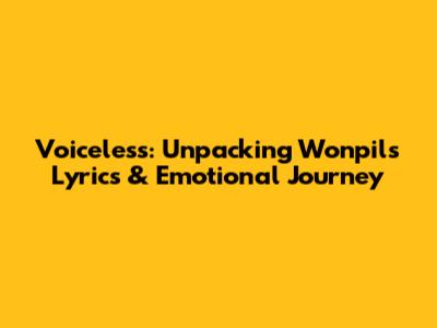 Voiceless: Unpacking Wonpil's Lyrics & Emotional Journey