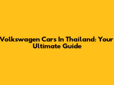 Volkswagen Cars In Thailand: Your Ultimate Guide