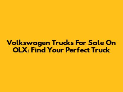 Volkswagen Trucks For Sale On OLX: Find Your Perfect Truck