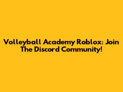 Volleyball Academy Roblox: Join The Discord Community!