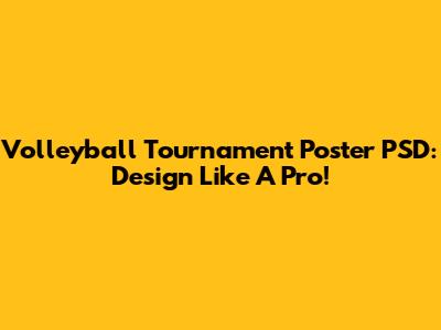 Volleyball Tournament Poster PSD: Design Like A Pro!