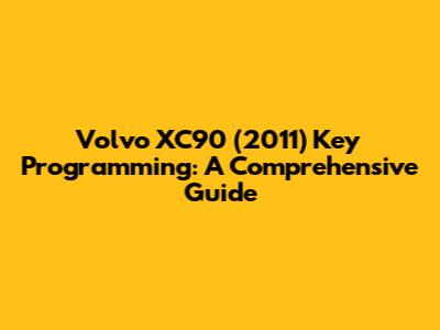 Volvo XC90 (2011) Key Programming: A Comprehensive Guide