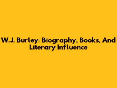 W.J. Burley: Biography, Books, And Literary Influence
