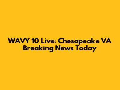WAVY 10 Live: Chesapeake VA Breaking News Today