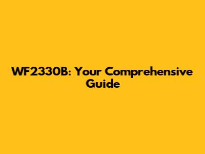 WF2330B: Your Comprehensive Guide