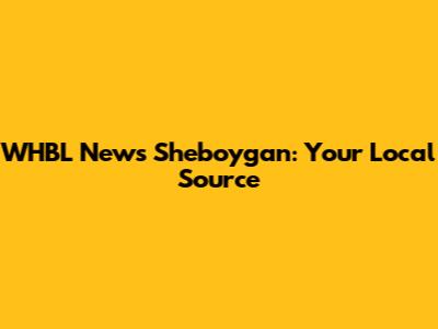 WHBL News Sheboygan: Your Local Source