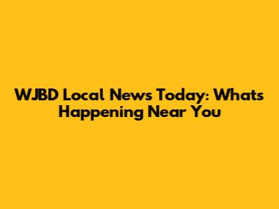 WJBD Local News Today: What's Happening Near You