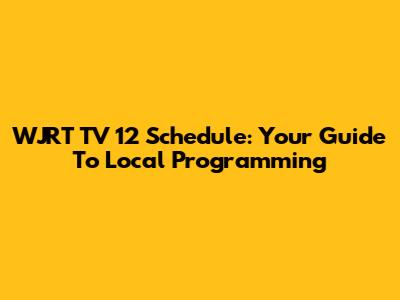 WJRT TV 12 Schedule: Your Guide To Local Programming