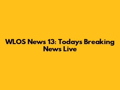 WLOS News 13: Today's Breaking News Live