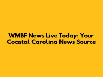 WMBF News Live Today: Your Coastal Carolina News Source