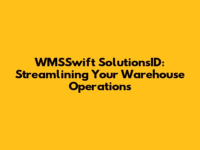 WMSSwift SolutionsID: Streamlining Your Warehouse Operations