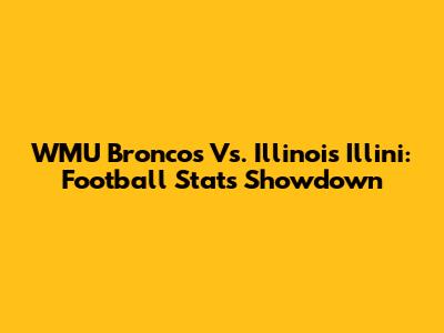 WMU Broncos Vs. Illinois Illini: Football Stats Showdown