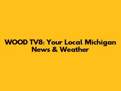WOOD TV8: Your Local Michigan News & Weather