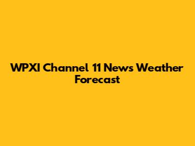 WPXI Channel 11 News Weather Forecast