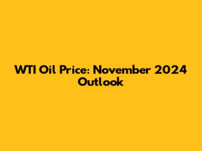 WTI Oil Price: November 2024 Outlook