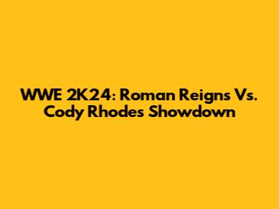 WWE 2K24: Roman Reigns Vs. Cody Rhodes Showdown