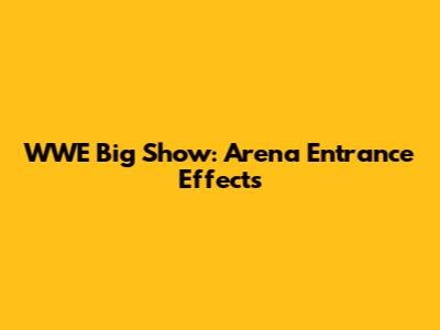 WWE Big Show: Arena Entrance Effects