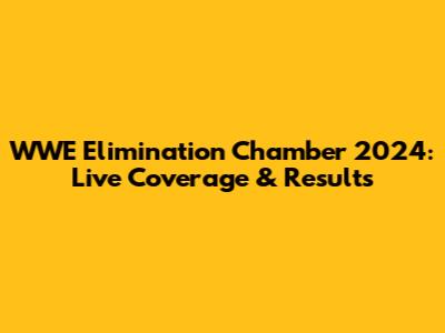 WWE Elimination Chamber 2024: Live Coverage & Results