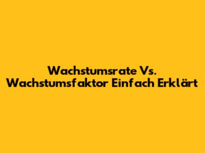 Wachstumsrate Vs. Wachstumsfaktor Einfach Erklärt