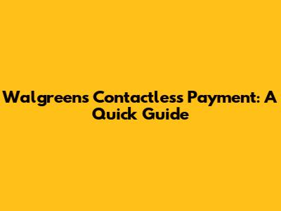 Walgreens Contactless Payment: A Quick Guide