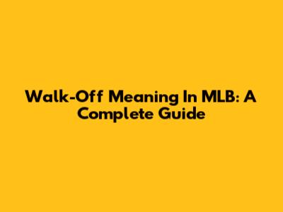 Walk-Off Meaning In MLB: A Complete Guide