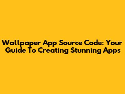 Wallpaper App Source Code: Your Guide To Creating Stunning Apps