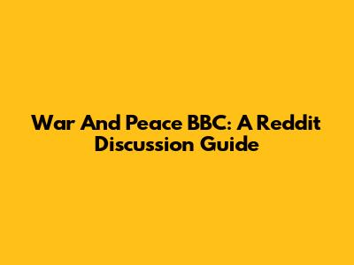 War And Peace BBC: A Reddit Discussion Guide