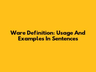 Ware Definition: Usage And Examples In Sentences