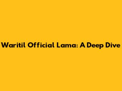 Waritil Official Lama: A Deep Dive