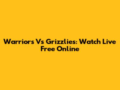 Warriors Vs Grizzlies: Watch Live Free Online