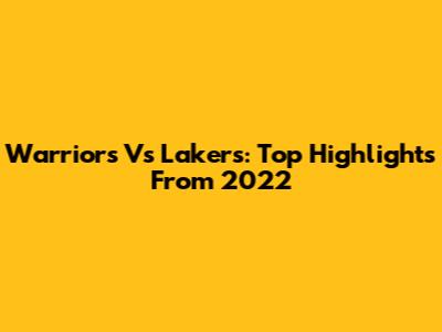 Warriors Vs Lakers: Top Highlights From 2022