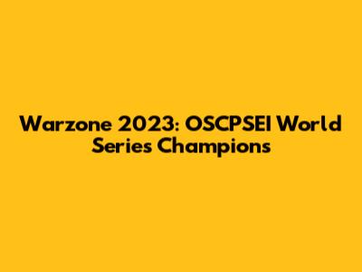 Warzone 2023: OSCPSEI World Series Champions