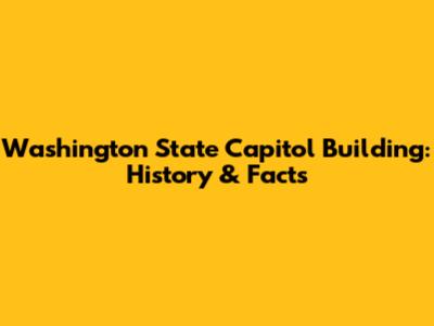 Washington State Capitol Building: History & Facts